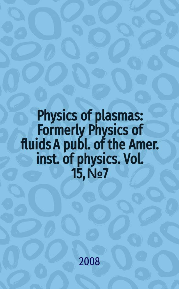 Physics of plasmas : Formerly Physics of fluids A publ. of the Amer. inst. of physics. Vol. 15, № 7