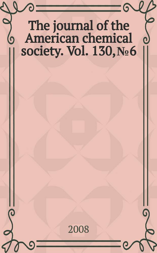 The journal of the American chemical society. Vol. 130, № 6