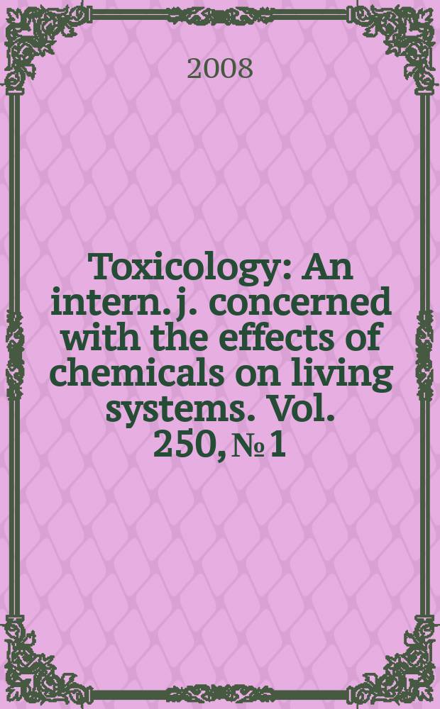 Toxicology : An intern. j. concerned with the effects of chemicals on living systems. Vol. 250, № 1