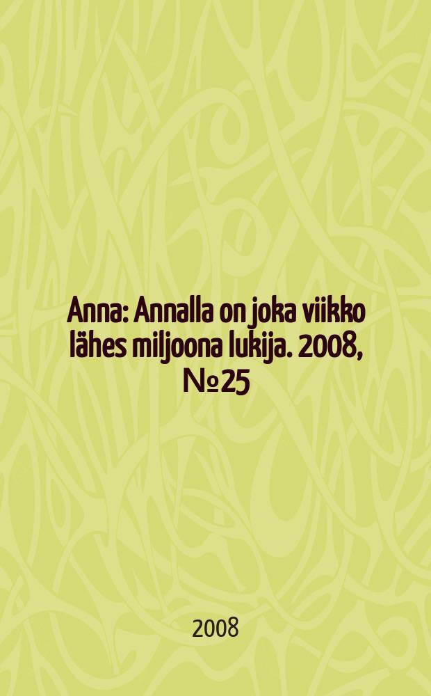 Anna : Annalla on joka viikko lähes miljoona lukija. 2008, № 25/26