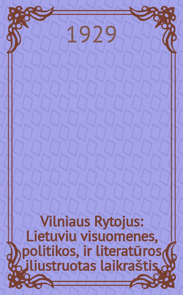 Vilniaus Rytojus : Lietuviu visuomenes, politikos, ir literatūros iliustruotas laikra&scaron;tis