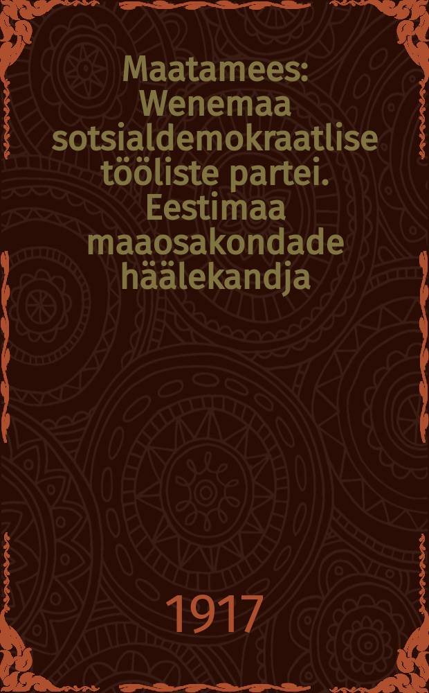 Maatamees : Wenemaa sotsialdemokraatlise tööliste partei. Eestimaa maaosakondade häälekandja
