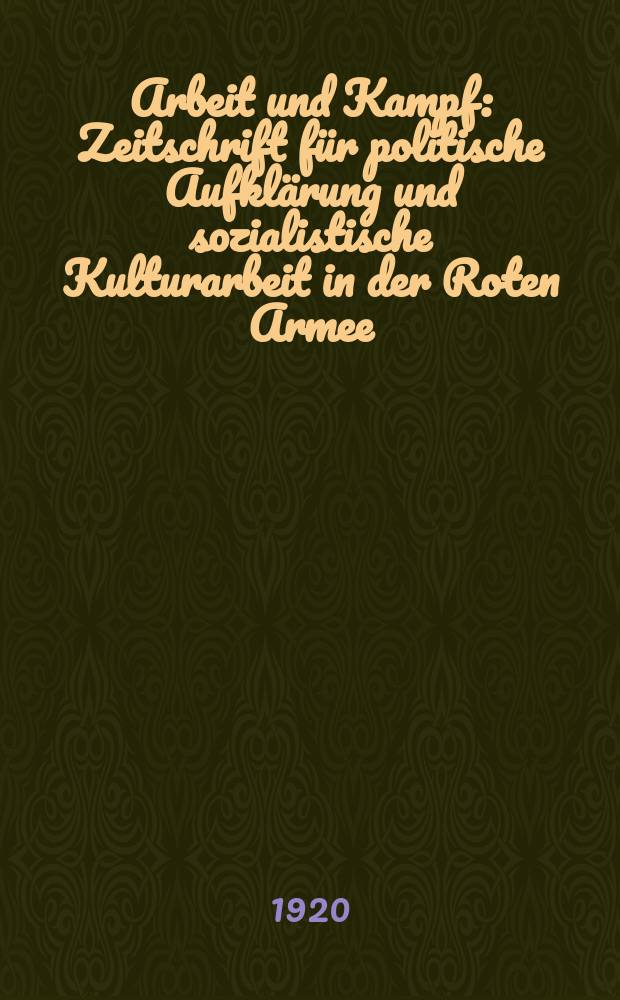 Arbeit und Kampf : Zeitschrift für politische Aufklärung und sozialistische Kulturarbeit in der Roten Armee