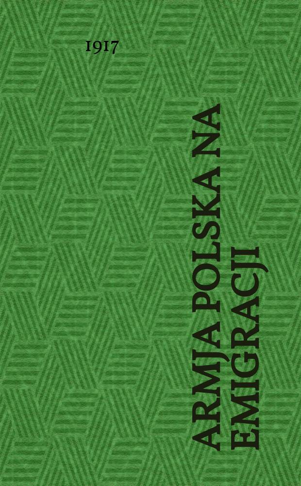 Armja Polska na emigracji : Pismo tygodniowe grupy wojskowych polak&oacute;w czynnych działaczy rewolucji