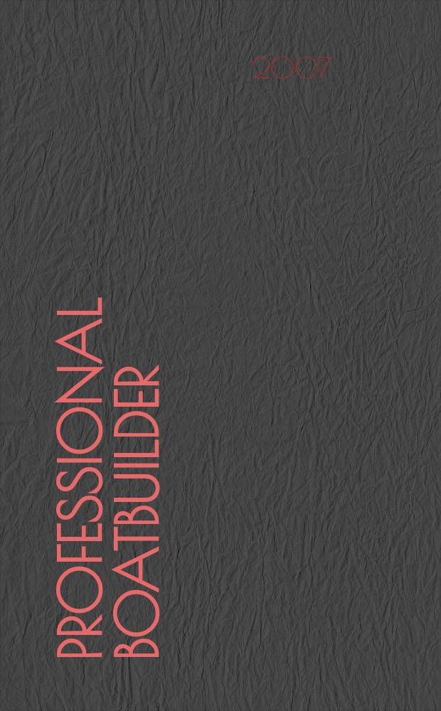 Professional boatbuilder : The mag. for those working in design, construction a. repair. 2007, № 109