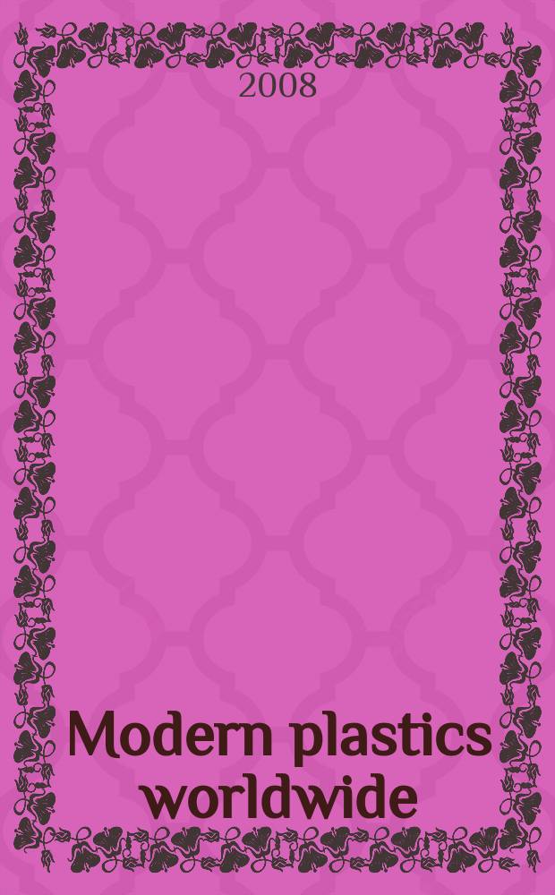 Modern plastics worldwide : the global plastics mag. a Canon communications LLC publ. 2008 к Jan., suppl. : K 2007 Showcase