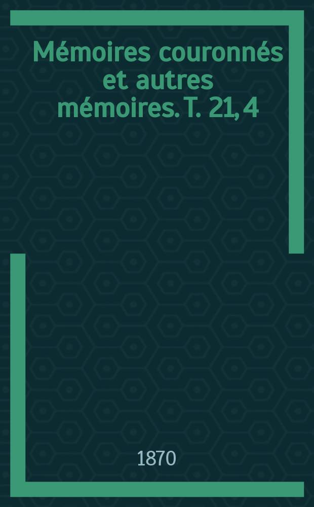 Mémoires couronnés et autres mémoires. T. 21, [4] : Études sur les coordonnées tétraédriques
