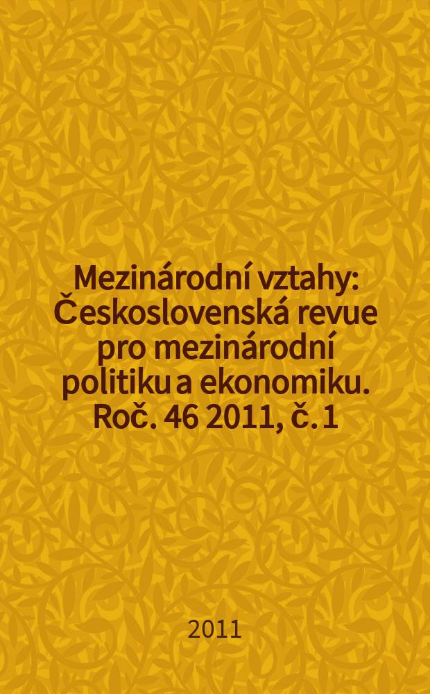 Mezinárodní vztahy : Československá revue pro mezinárodní politiku a ekonomiku. Roč. 46 2011, č. 1