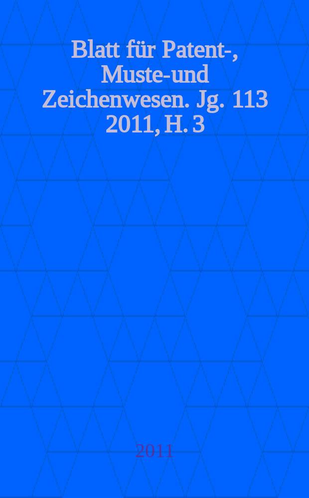 Blatt für Patent-, Muster- und Zeichenwesen. Jg. 113 2011, H. 3