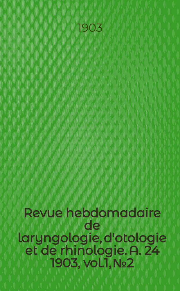 Revue hebdomadaire de laryngologie, d'otologie et de rhinologie. A. 24 1903, vol.1, № 2