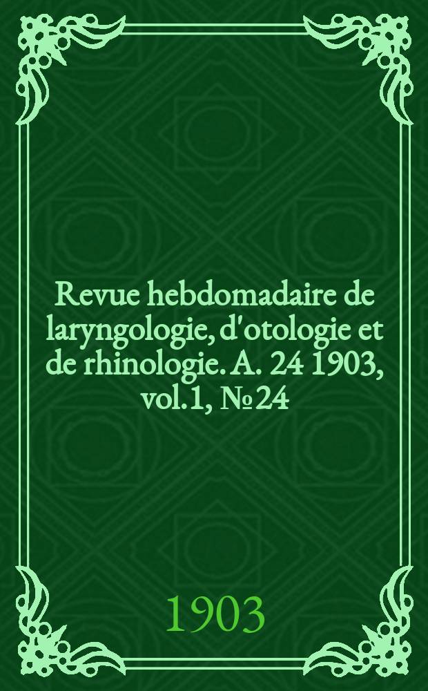 Revue hebdomadaire de laryngologie, d'otologie et de rhinologie. A. 24 1903, vol.1, № 24