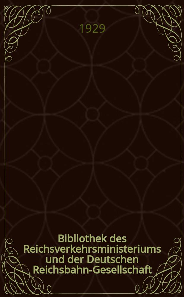 Bibliothek des Reichsverkehrsministeriums und der Deutschen Reichsbahn-Gesellschaft : Verzeichnis der Neuerwerbungen... 1929, Okt./ Dez.