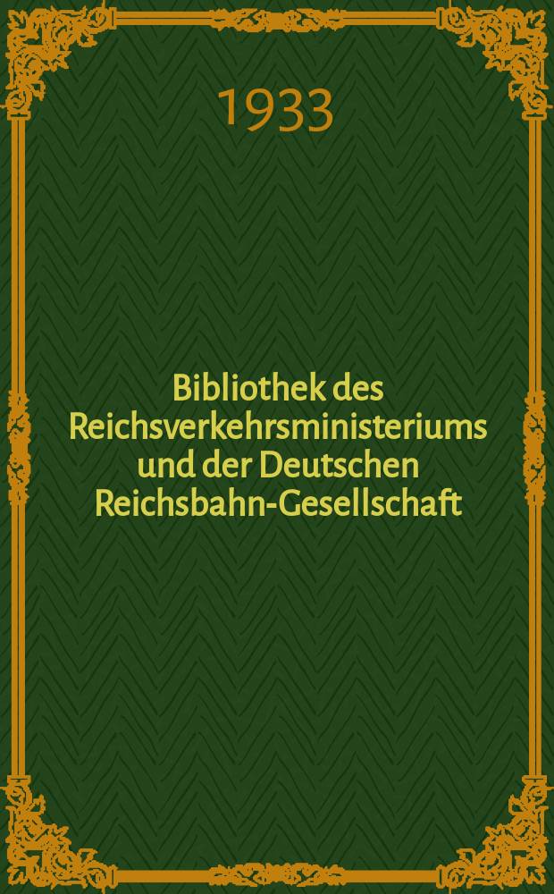 Bibliothek des Reichsverkehrsministeriums und der Deutschen Reichsbahn-Gesellschaft : Verzeichnis der Neuerwerbungen... 1933, Jan./ Apr.