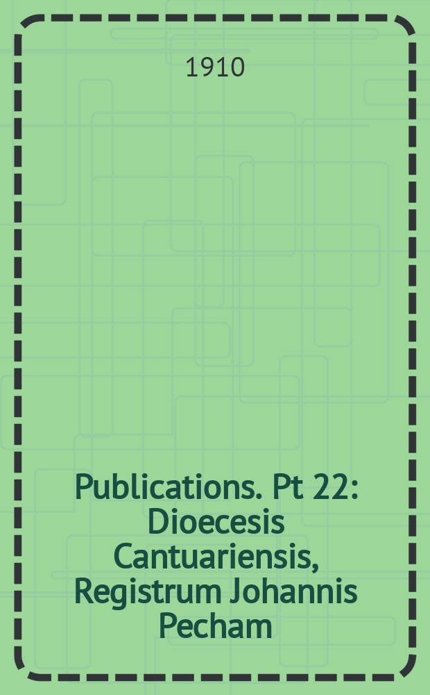[Publications]. Pt 22 : Dioecesis Cantuariensis, Registrum Johannis Pecham = Кентерберийская епархия