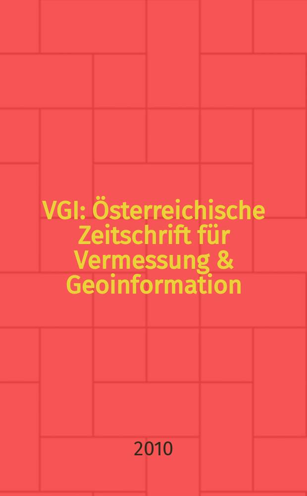 VGI: &Ouml;sterreichische Zeitschrift f&uuml;r Vermessung & Geoinformation : Vorm. &Ouml;Z Organ der &Ouml;sterr. Ges. f&uuml;r Vermessung u. Geoinformation u. der &Ouml;sterr. Kommiss. f&uuml;r die Intern. Erdmessung. Jg. 98 2010, H. 4