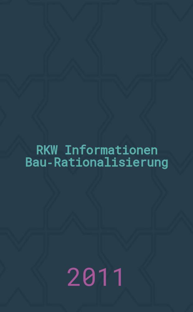 RKW Informationen Bau-Rationalisierung : IBR Magazin der RG - Bau im RKW / Rationalisierungs- u. Innovationszentrum der dt. Wirtschaft. Jg. 40 2011, № 1