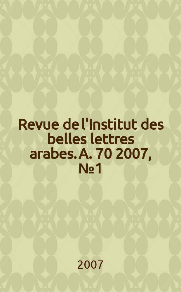 Revue de l'Institut des belles lettres arabes. A. 70 2007, № 1 (199)