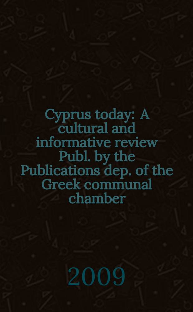 Cyprus today : A cultural and informative review Publ. by the Publications dep. of the Greek communal chamber (Cyprus). 2009, № 2