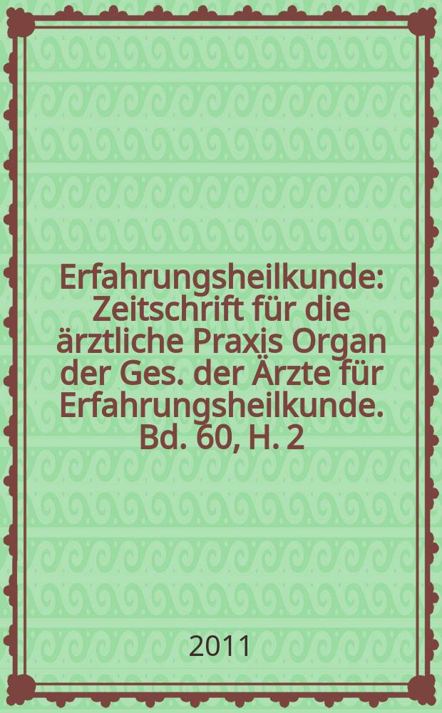 Erfahrungsheilkunde : Zeitschrift f&uuml;r die &auml;rztliche Praxis Organ der Ges. der &Auml;rzte f&uuml;r Erfahrungsheilkunde. Bd. 60, H. 2