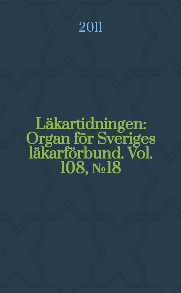 Läkartidningen : Organ för Sveriges läkarförbund. Vol. 108, № 18