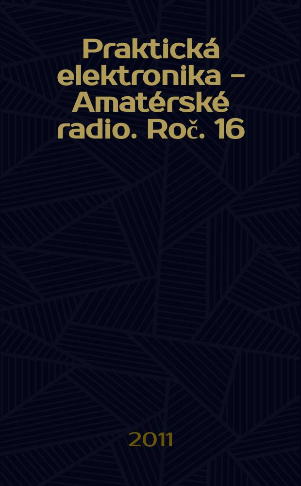 Praktická elektronika - Amatérské radio. Roč. 16 (60) 2011, № 4