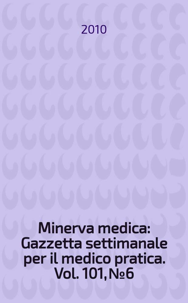 Minerva medica : Gazzetta settimanale per il medico pratica. Vol. 101, № 6