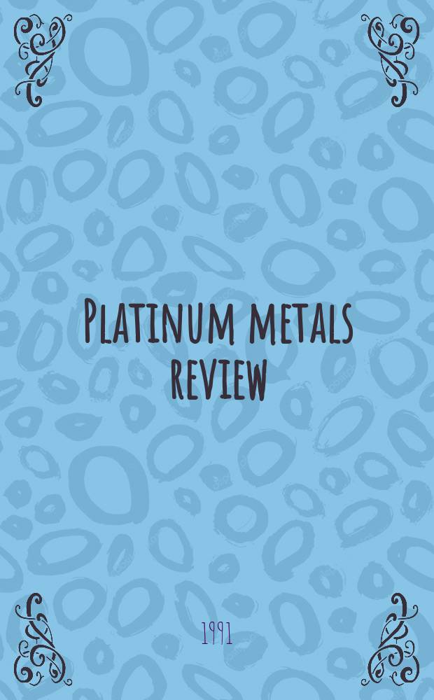 Platinum metals review : A quarterly survey of research on the platinum metals and of developments in their applications in industry. Vol.35, №4
