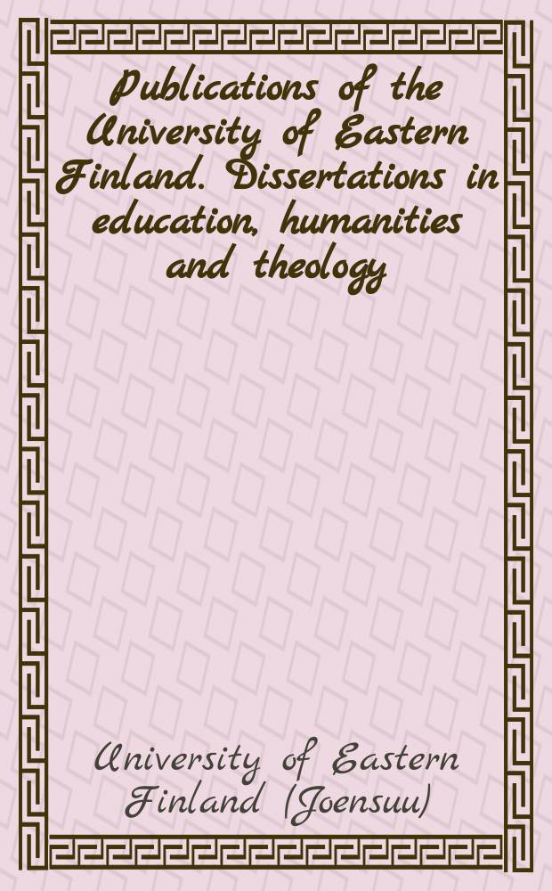Publications of the University of Eastern Finland. Dissertations in education, humanities and theology = Публикации Университета Восточной Финляндии. Диссертации в области образования, гуманитарных наук и богословия
