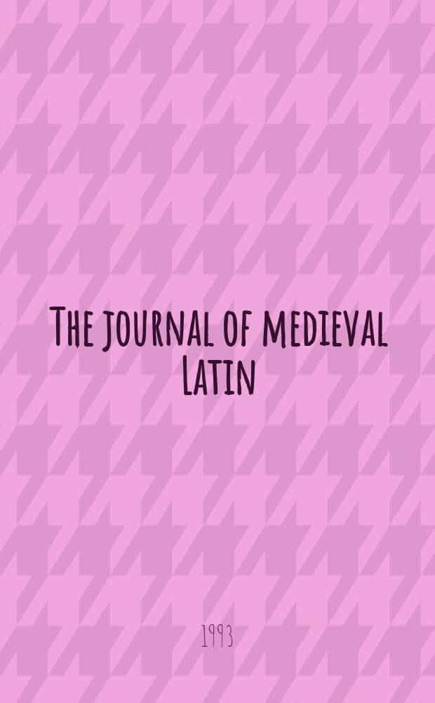 The journal of medieval Latin : a publication of the North American association of medieval Latin. Vol. 3