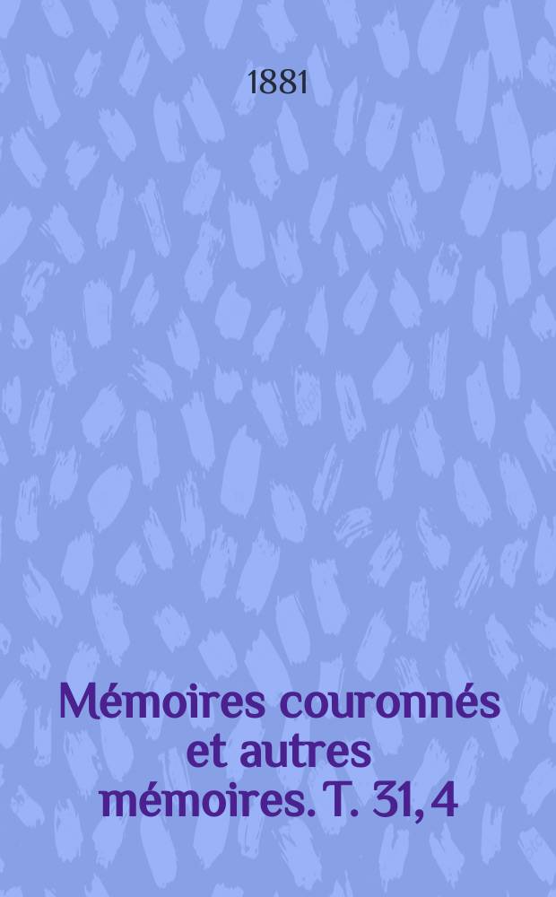 Mémoires couronnés et autres mémoires. T. 31, 4 : De la dilatabilité de quelques liquides organiques et des solutions salines