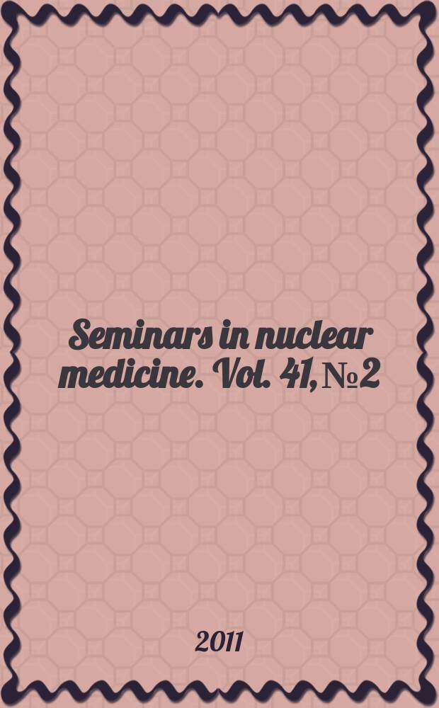 Seminars in nuclear medicine. Vol. 41, № 2 : Controversies and changing concepts in thyroid cancer management = Контроверсии и изменение концепций в ведении рака щитовидной железы