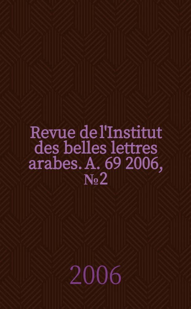 Revue de l'Institut des belles lettres arabes. A. 69 2006, № 2 (198)