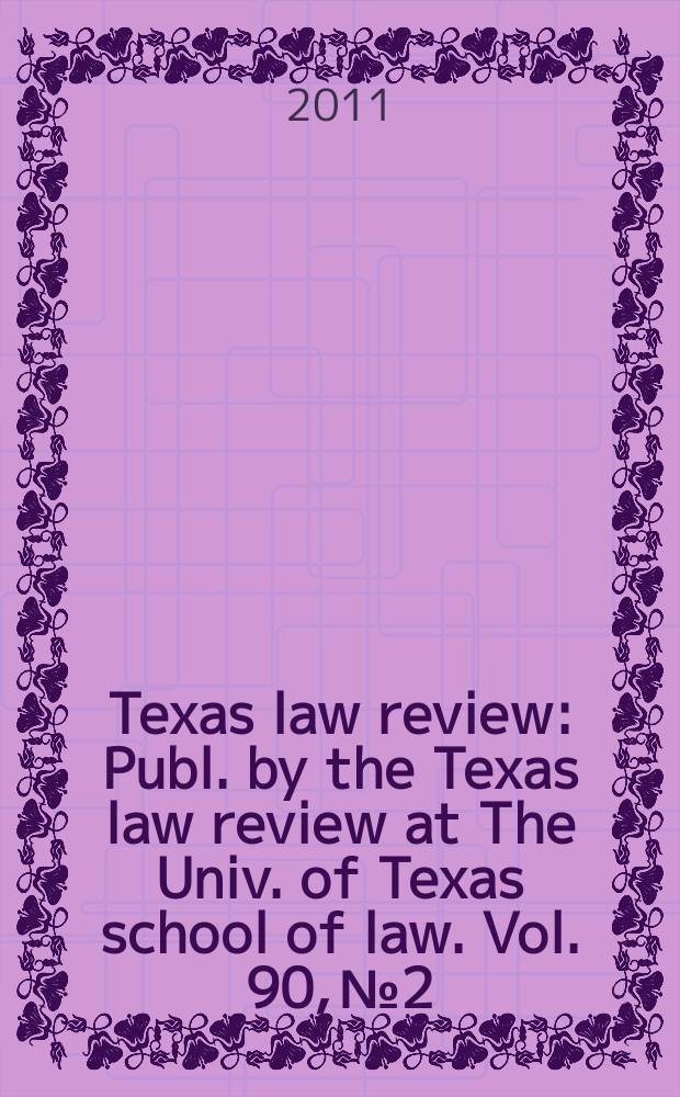 Texas law review : Publ. by the Texas law review at The Univ. of Texas school of law. Vol. 90, № 2