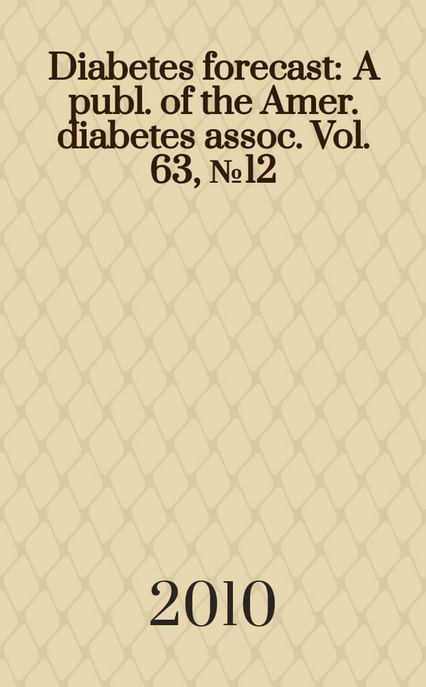 Diabetes forecast : A publ. of the Amer. diabetes assoc. Vol. 63, № 12