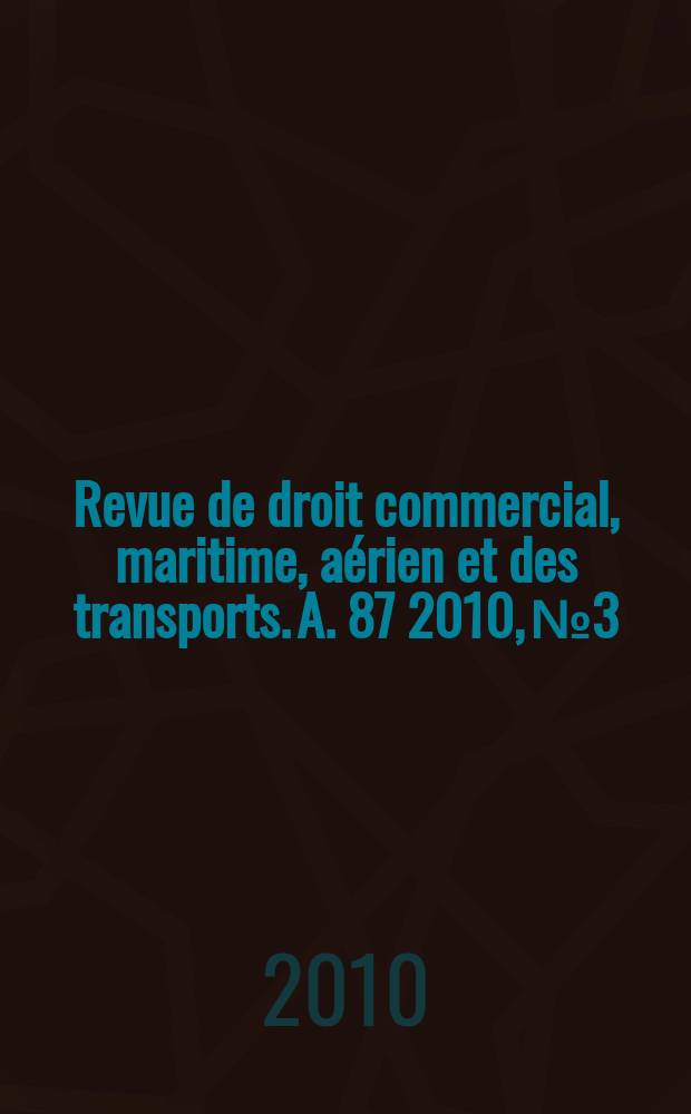 Revue de droit commercial, maritime, aérien et des transports. A. 87 2010, № 3
