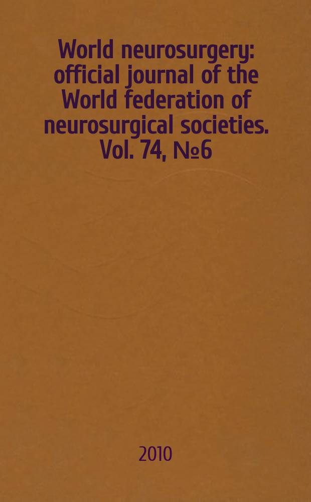 World neurosurgery : official journal of the World federation of neurosurgical societies. Vol. 74, № 6 = Всемирная нейрохирургия