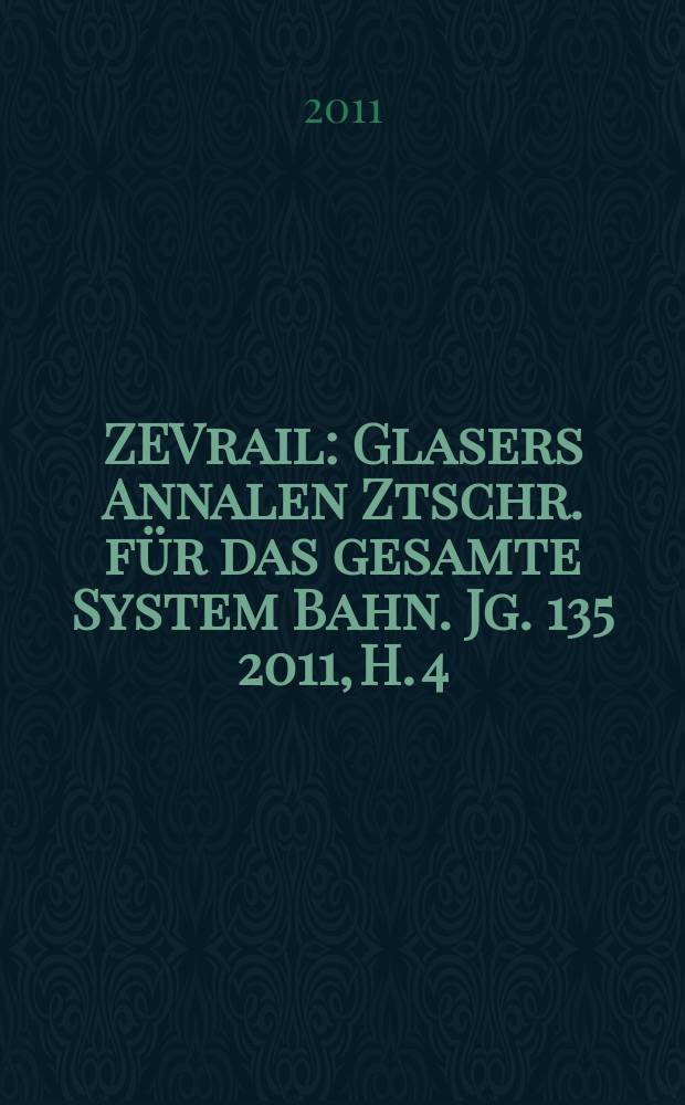 ZEVrail : Glasers Annalen Ztschr. für das gesamte System Bahn. Jg. 135 2011, H. 4