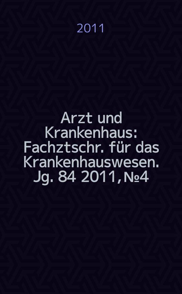 Arzt und Krankenhaus : Fachztschr. für das Krankenhauswesen. Jg. 84 2011, № 4