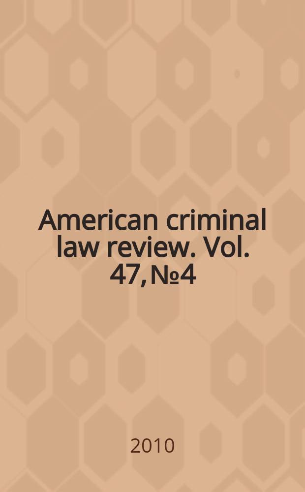 American criminal law review. Vol. 47, № 4