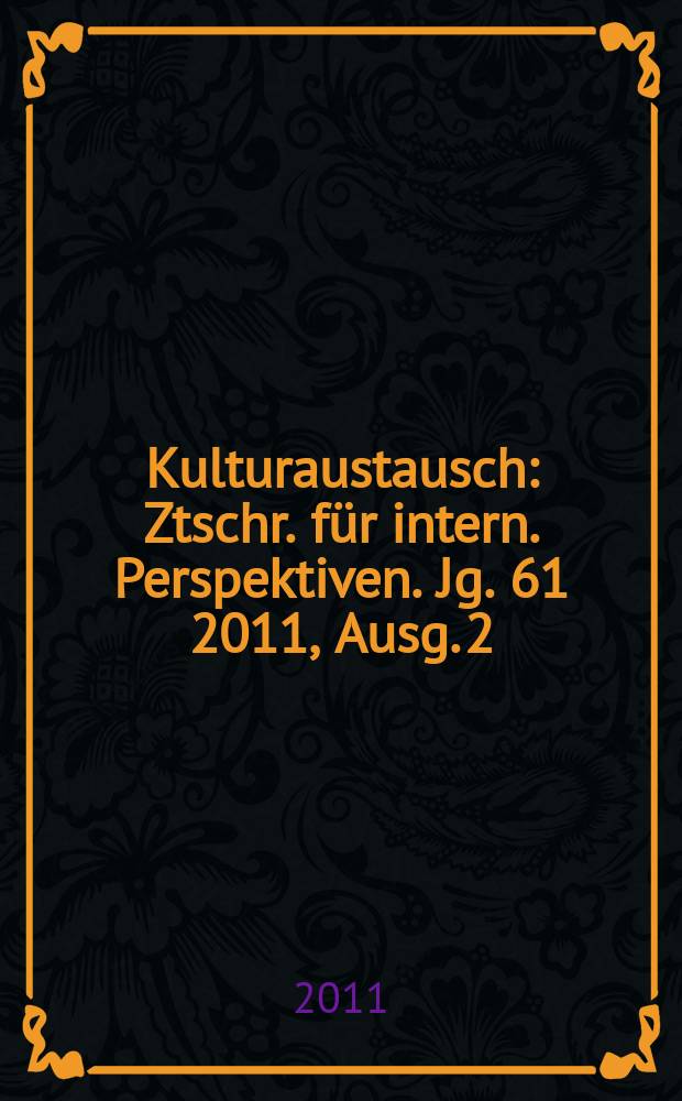 Kulturaustausch : Ztschr. für intern. Perspektiven. Jg. 61 2011, Ausg. 2/3