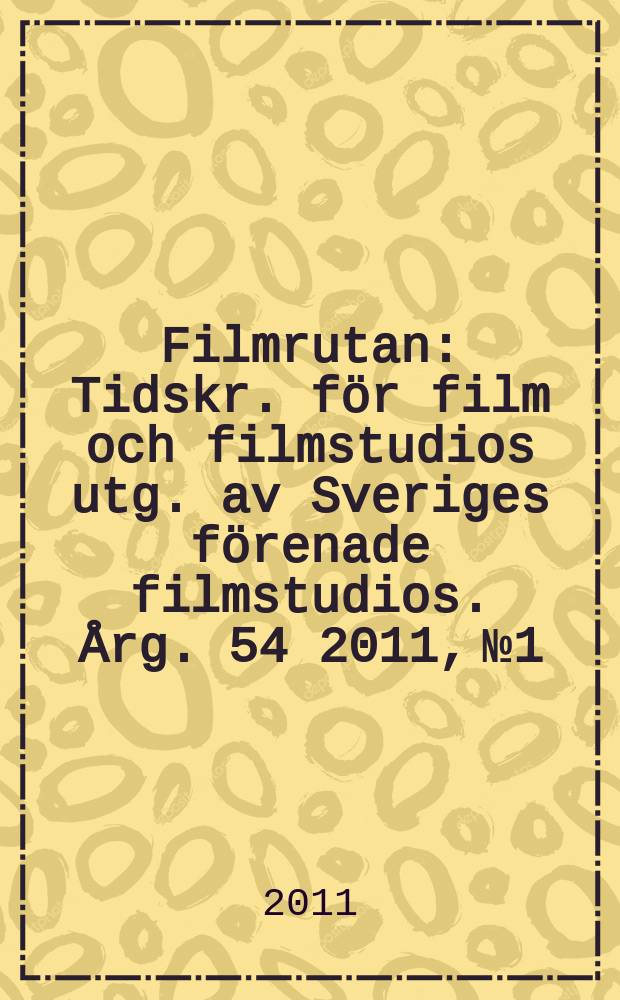 Filmrutan : Tidskr. f&ouml;r film och filmstudios utg. av Sveriges f&ouml;renade filmstudios. &Aring;rg. 54 2011, № 1