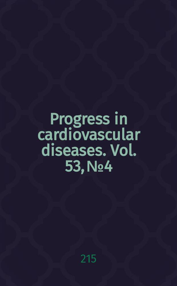 Progress in cardiovascular diseases. Vol. 53, № 4 : Adult congenital heart disease = Врожденные болезни сердца у взрослых.