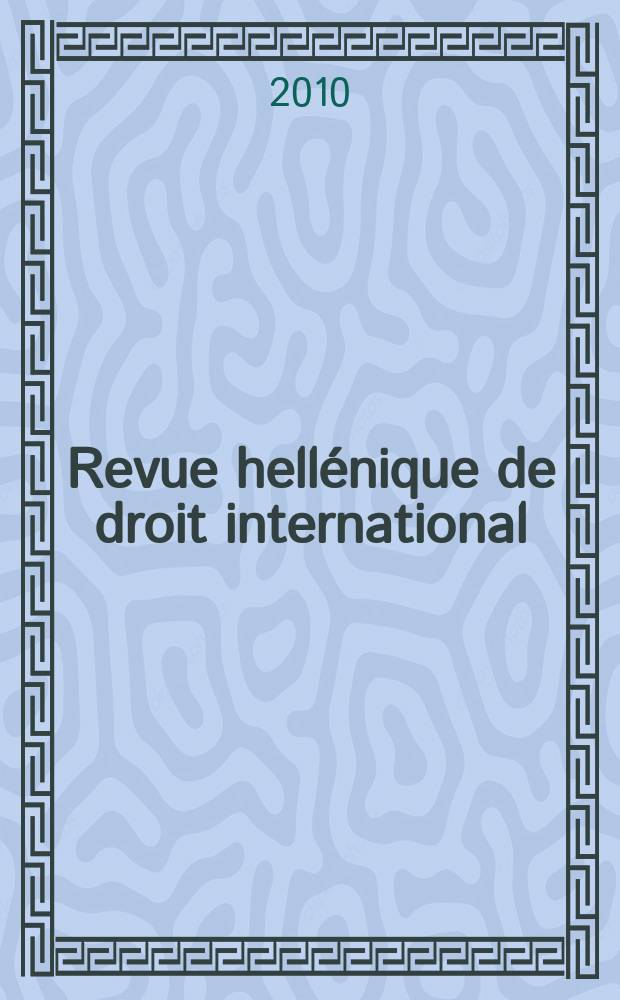 Revue hellénique de droit international : Publ. par l'Inst. hellénique de droit international et étranger. A. 63 2010, № 2