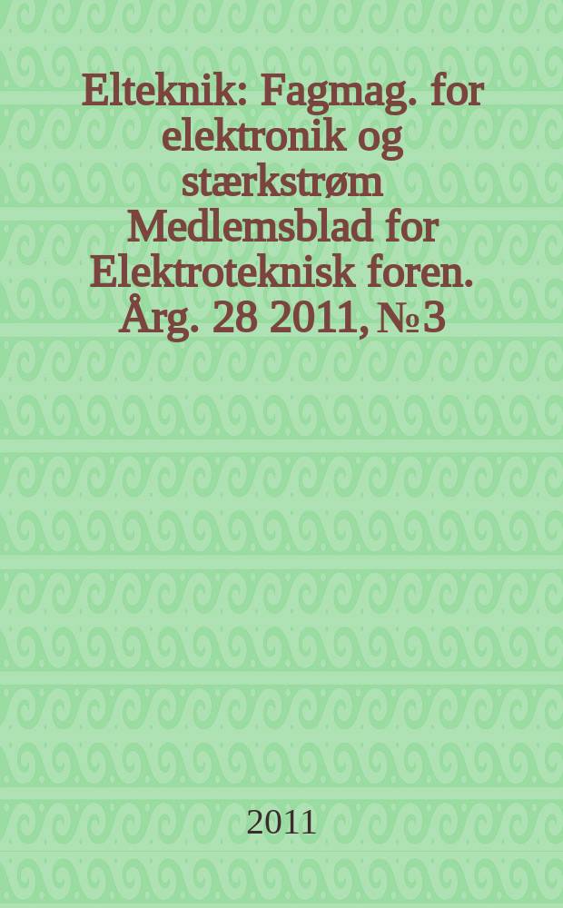 Elteknik : Fagmag. for elektronik og stærkstrøm Medlemsblad for Elektroteknisk foren. Årg. 28 2011, № 3