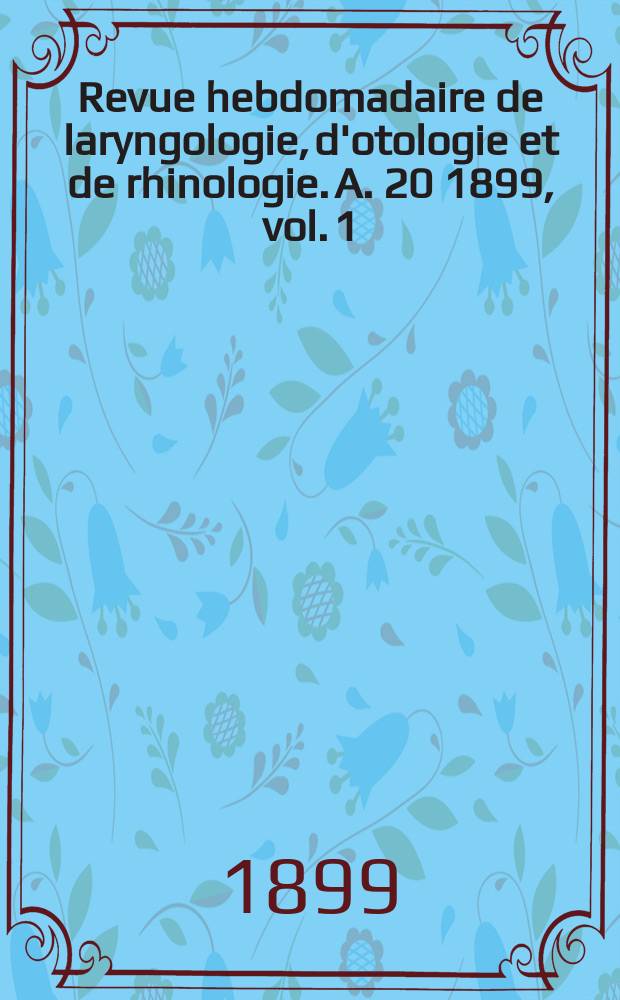 Revue hebdomadaire de laryngologie, d'otologie et de rhinologie. A. 20 1899, vol. 1 (19) № 6