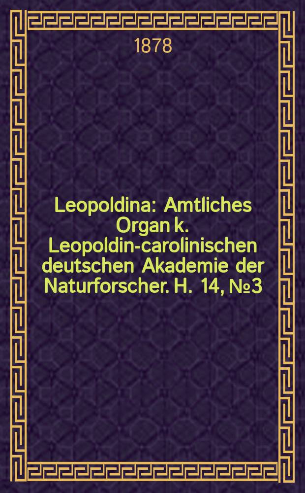 Leopoldina : Amtliches Organ k. Leopoldino- carolinischen deutschen Akademie der Naturforscher. H. 14, № 3/4