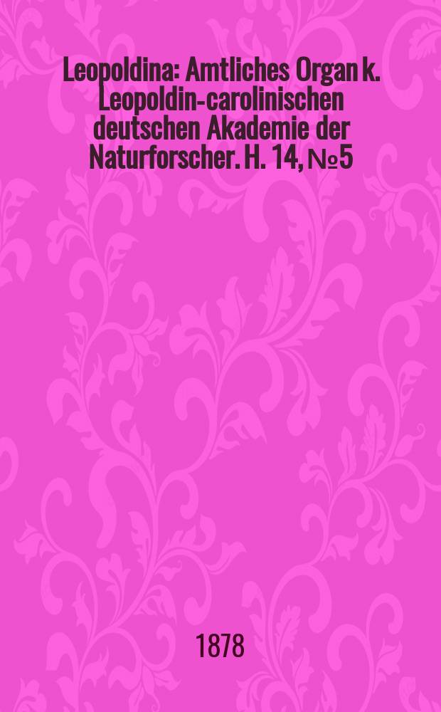 Leopoldina : Amtliches Organ k. Leopoldino- carolinischen deutschen Akademie der Naturforscher. H. 14, № 5/6
