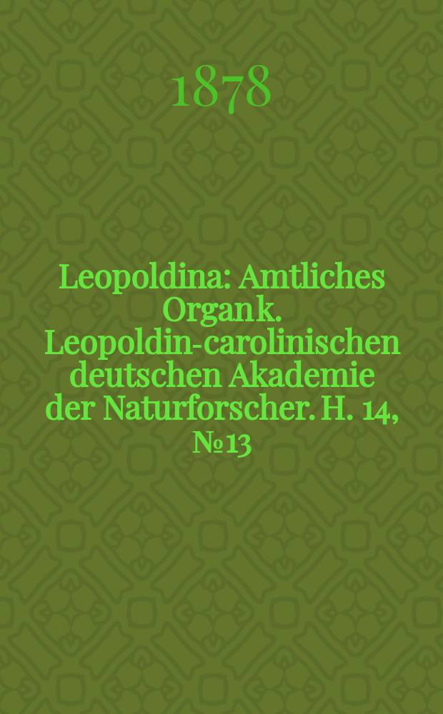 Leopoldina : Amtliches Organ k. Leopoldino- carolinischen deutschen Akademie der Naturforscher. H. 14, № 13/14