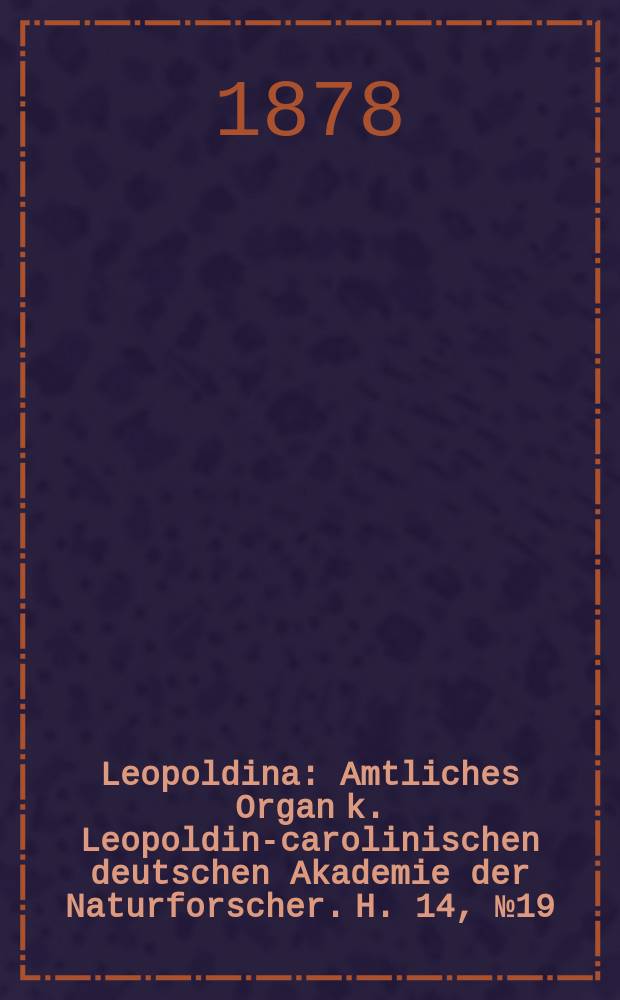 Leopoldina : Amtliches Organ k. Leopoldino- carolinischen deutschen Akademie der Naturforscher. H. 14, № 19/20