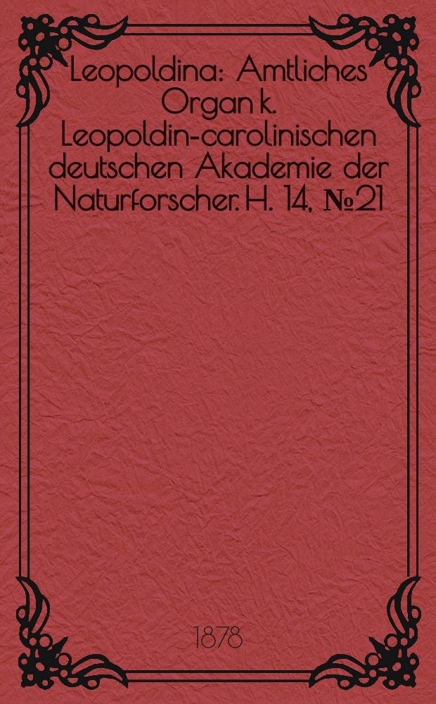 Leopoldina : Amtliches Organ k. Leopoldino- carolinischen deutschen Akademie der Naturforscher. H. 14, № 21/22